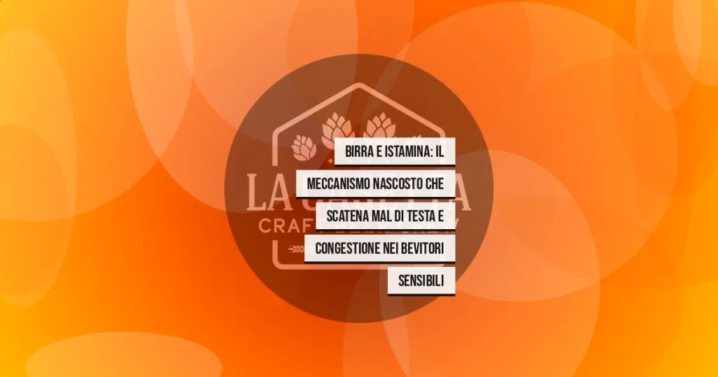 Birra e istamina: il meccanismo nascosto che scatena mal di testa e congestione nei bevitori sensibili