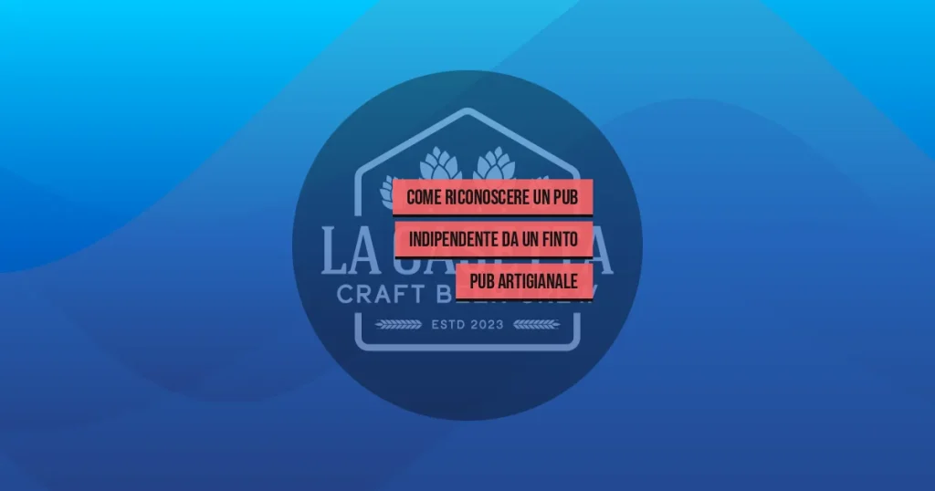 Come Riconoscere un Pub Indipendente da un Finto Pub Artigianale
