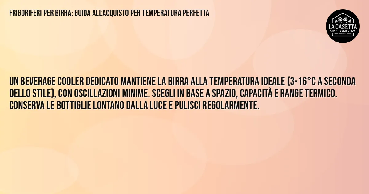 Sintesi TL;DR: Frigoriferi per Birra: Guida all’Acquisto per Temperatura Perfetta
