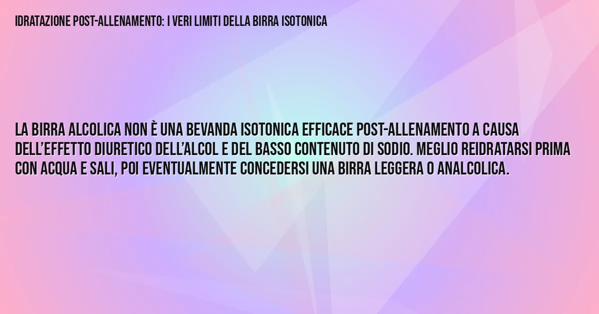 Sintesi TL;DR: Idratazione Post-Allenamento: I Veri Limiti della Birra Isotonica