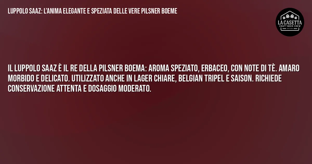Sintesi TL;DR: Luppolo Saaz: L’Anima Elegante e Speziata delle Vere Pilsner Boeme Sintesi TL;DR: Luppolo Saaz: L’Anima Elegante e Speziata delle Vere Pilsner Boeme