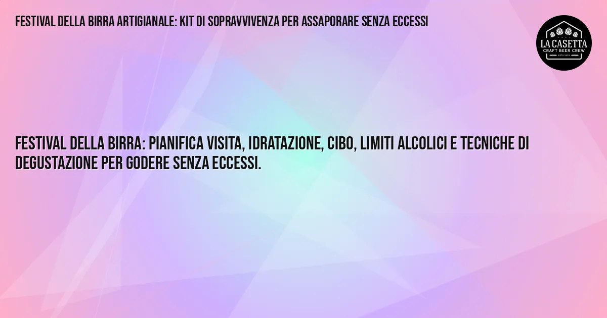 Sintesi TL;DR: Festival della birra artigianale: kit di sopravvivenza per assaporare senza eccessi
