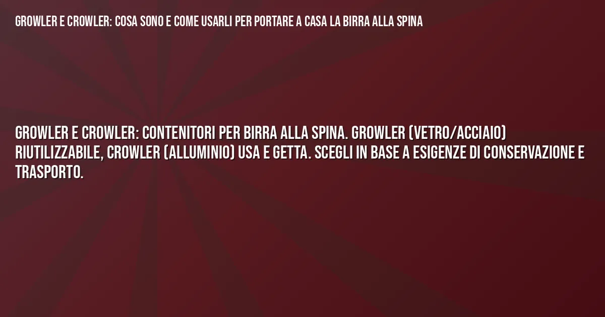 Sintesi TL;DR: Growler e crowler: cosa sono e come usarli per portare a casa la birra alla spina