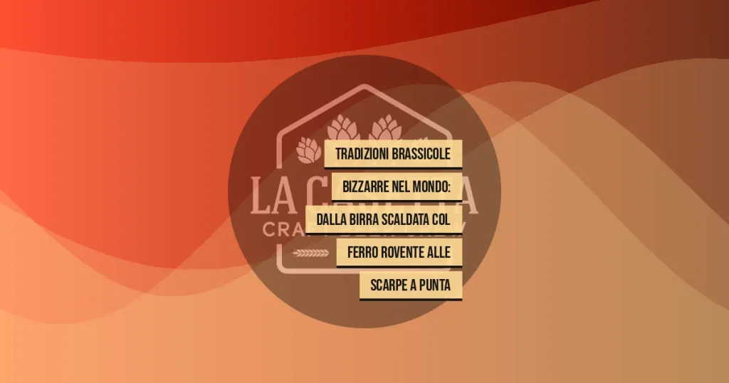 Tradizioni Brassicole Bizzarre Nel Mondo: Dalla Birra Scaldata Col Ferro Rovente Alle Scarpe a Punta