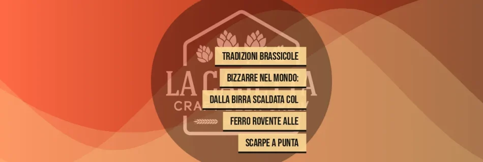 Tradizioni Brassicole Bizzarre Nel Mondo: Dalla Birra Scaldata Col Ferro Rovente Alle Scarpe a Punta