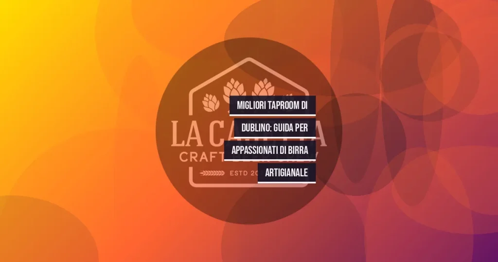 Migliori Taproom di Dublino: Guida per Appassionati di Birra Artigianale