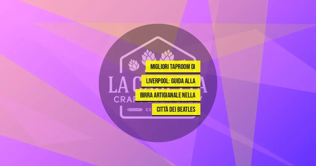Migliori Taproom Di Liverpool: Guida Alla Birra Artigianale Nella Città Dei Beatles