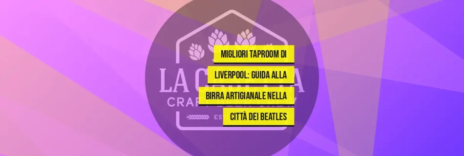 Migliori Taproom Di Liverpool: Guida Alla Birra Artigianale Nella Città Dei Beatles