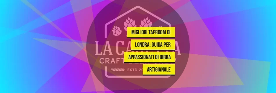 Migliori Taproom di Londra: Guida per Appassionati di Birra Artigianale