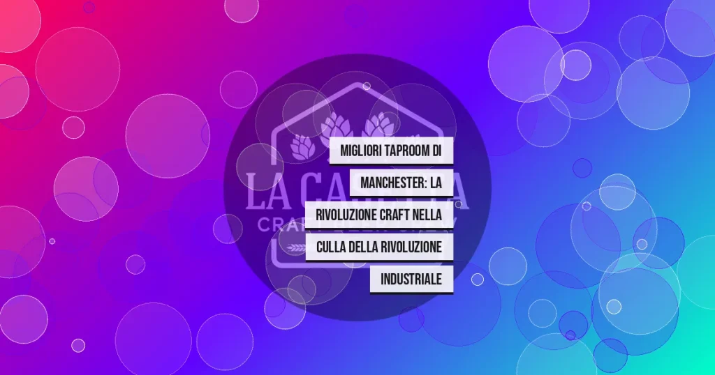 Migliori Taproom di Manchester: La Rivoluzione Craft nella Culla della Rivoluzione Industriale