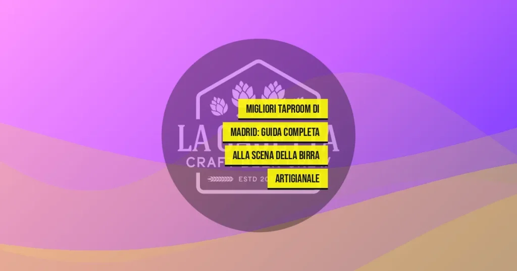 Migliori Taproom Di Madrid: Guida Completa Alla Scena Della Birra Artigianale
