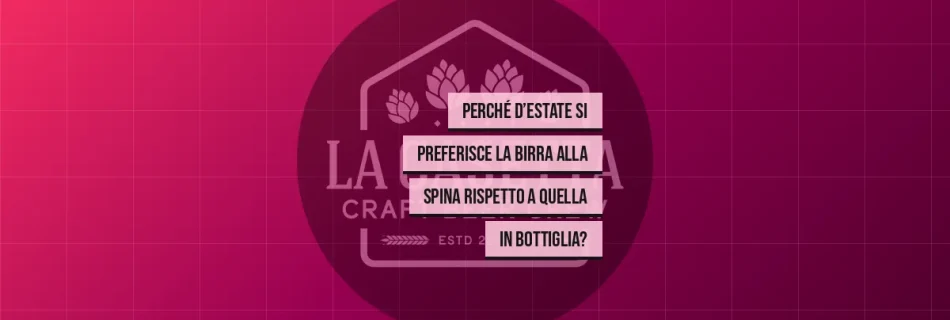 Perché d’Estate Si Preferisce la Birra Alla Spina Rispetto a Quella in Bottiglia?