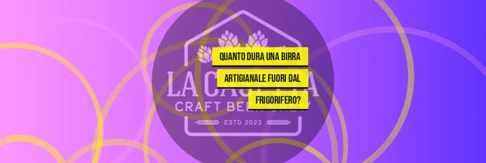 Quanto Dura una Birra Artigianale Fuori dal Frigorifero?