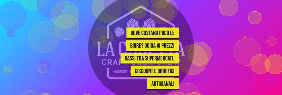 Dove Costano Poco le Birre? Guida ai Prezzi Bassi tra Supermercati, Discount e Birrifici Artigianali
