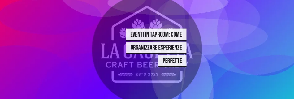 Eventi in taproom: come organizzare esperienze perfette