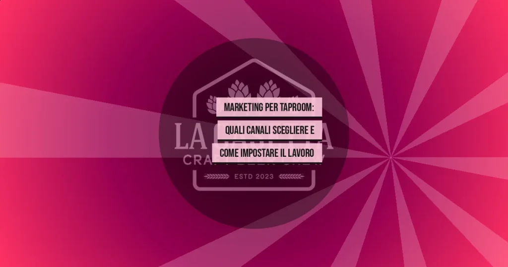 Marketing per Taproom: Quali Canali Scegliere e Come Impostare il Lavoro