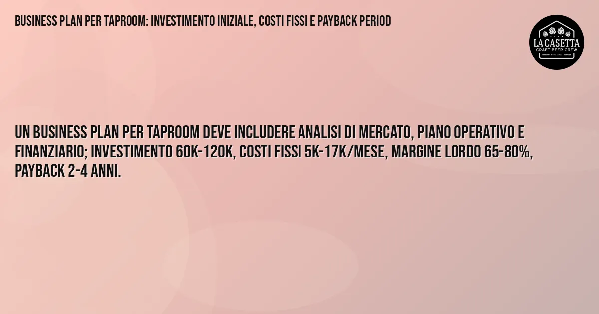 Sintesi TL;DR: Business plan per taproom: investimento iniziale, costi fissi e payback period
