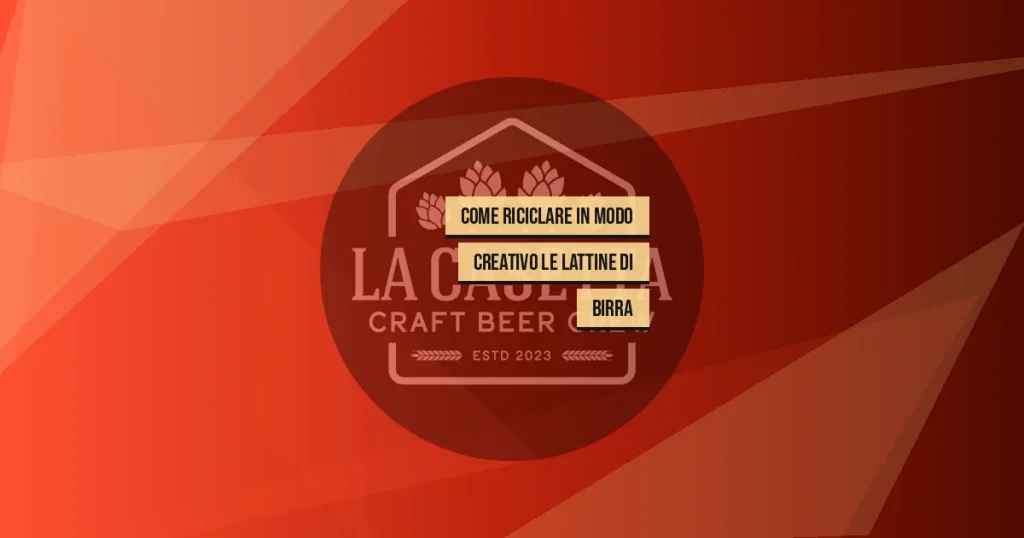 Come Riciclare in Modo Creativo le Lattine di Birra