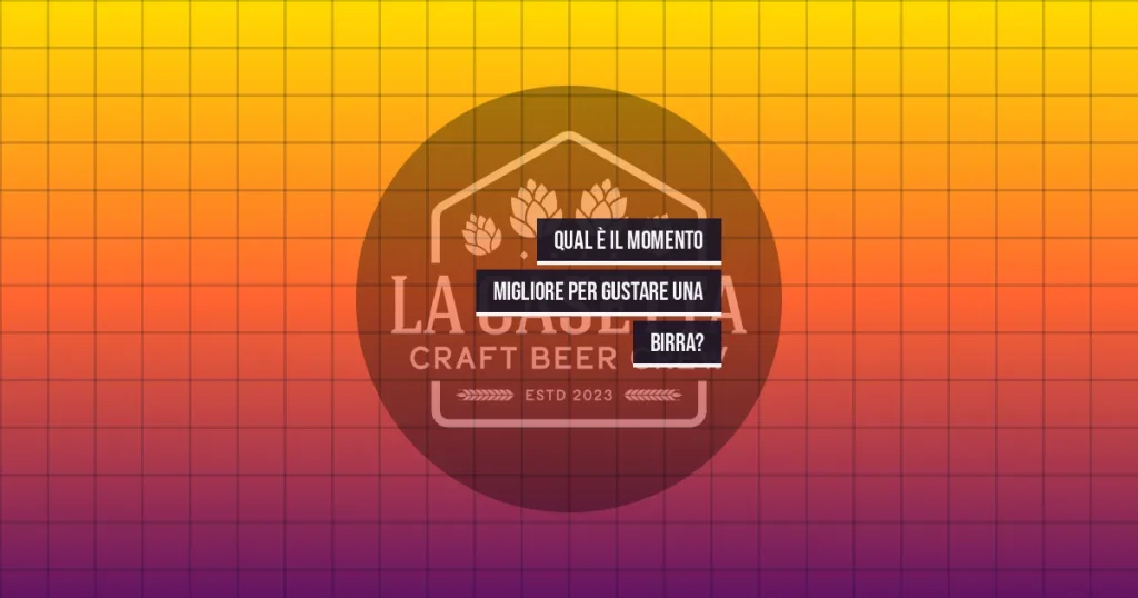 Qual è il momento migliore per gustare una birra?