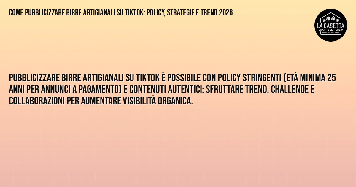 Sintesi TL;DR: Come Pubblicizzare Birre Artigianali su TikTok: Policy, Strategie e Trend 2026 Sintesi TL;DR: Come Pubblicizzare Birre Artigianali su TikTok: Policy, Strategie e Trend 2026