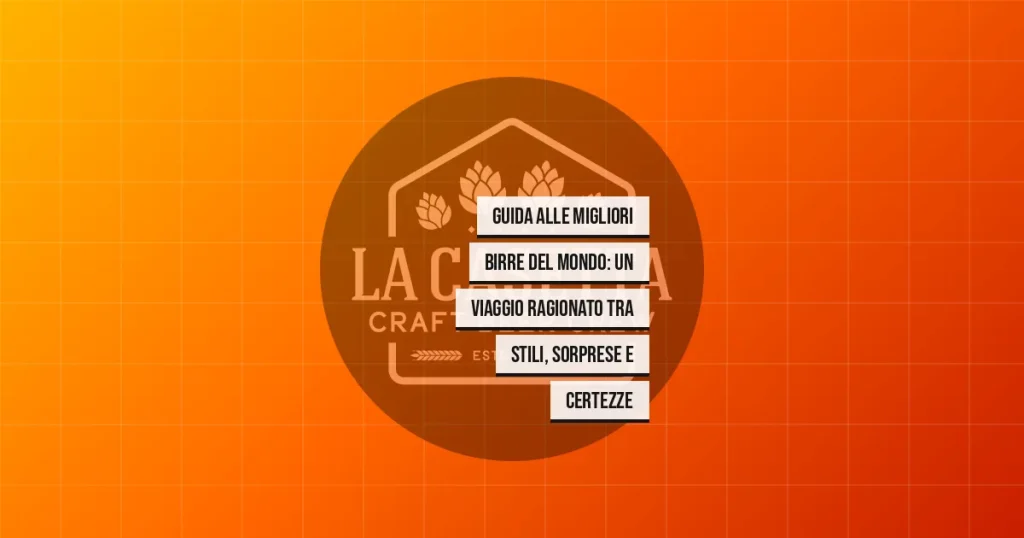 Guida alle migliori birre del mondo: un viaggio ragionato tra stili, sorprese e certezze