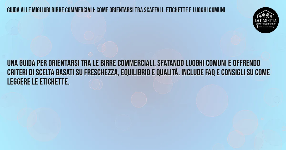 Sintesi TL;DR: Guida alle migliori birre commerciali: come orientarsi tra scaffali, etichette e luoghi comuni